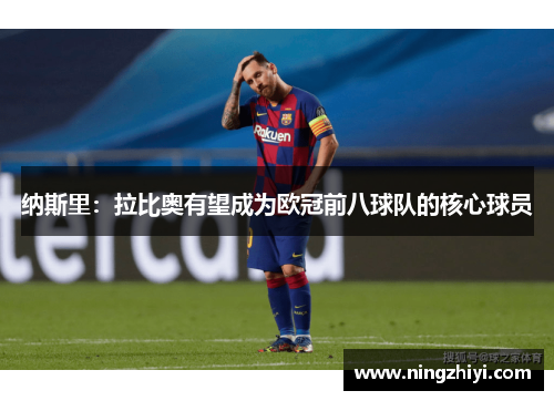 纳斯里：拉比奥有望成为欧冠前八球队的核心球员